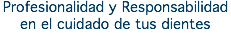 Profesionalidad y Responsabilidad en el cuidado de tus dientes