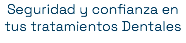 Seguridad y confianza en tus tratamientos Dentales