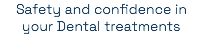 Safety and confidence in your Dental treatments